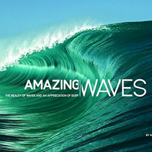 Amazing Waves: The Beauty of Waves And An Appreciation of Surf